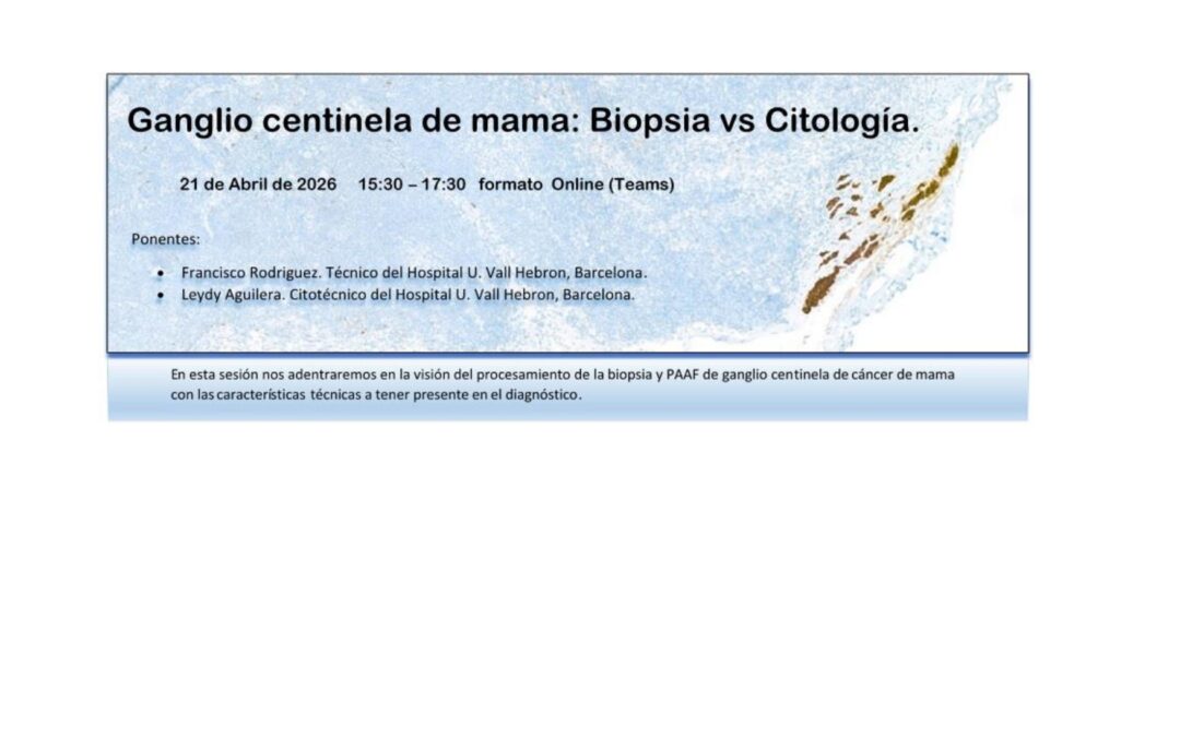 Sesión de: «Ganglio centinela de mama: Biopsia vs Citología.» para socios Técnicos de Anatomía Patológica.